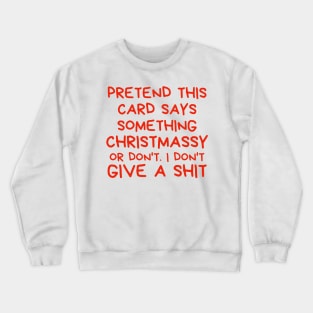 Christmas Humor. Rude, Offensive, Inappropriate Christmas Design. Pretend This Card Says Something Christmassy Or Don't. I Don't Give A Shit. Red Crewneck Sweatshirt